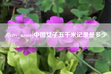 新野中国女子五千米记录是多少