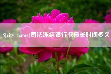 新野司法冻结银行卡最长时间多久