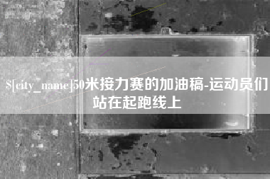 新野50米接力赛的加油稿-运动员们站在起跑线上