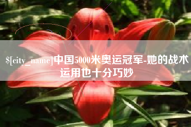 新野中国5000米奥运冠军-她的战术运用也十分巧妙