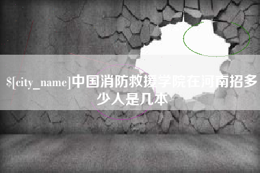 新野中国消防救援学院在河南招多少人是几本