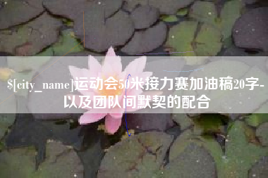 新野运动会50米接力赛加油稿20字-以及团队间默契的配合