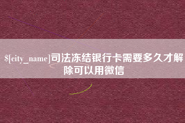 新野司法冻结银行卡需要多久才解除可以用微信